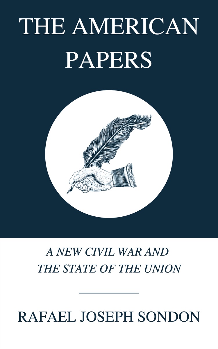 The American Papers: A New Civil War and The State of The Union, by Rafael Joseph Sondon